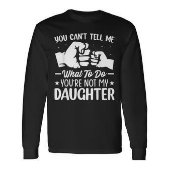 You Can't Tell Me What To Do You're Not My Daughter Parents Long Sleeve T-Shirt - Monsterry