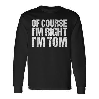 Of Course I'm Right I'm Tom Personalized Long Sleeve T-Shirt - Thegiftio UK