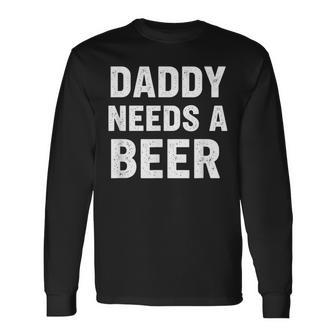 Dad Daddy Needs A Beer Fathers Day Beer Lover Long Sleeve T-Shirt - Thegiftio UK