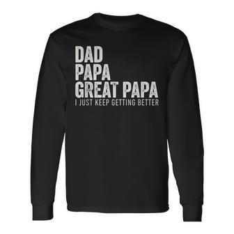 Dad Papa Great Papa I Just Keep Getting Better Great Papa Long Sleeve T-Shirt - Thegiftio UK