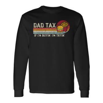 Dad Tax If I'm Buyin' I'm Tryin' Fathers Day Fast Food Long Sleeve T-Shirt - Thegiftio UK