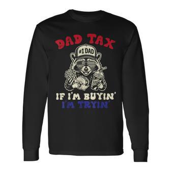 Dad Tax Raccoon If Im Buyin Tryin Fathers Day Papa Men Long Sleeve T-Shirt - Thegiftio UK