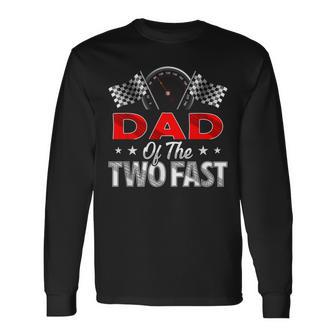 Dad Of The Two Fast Second Birthday Racing Car Family Long Sleeve T-Shirt - Thegiftio UK