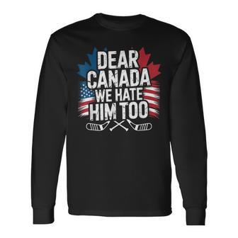 Dear Canada We Hate Him Too Protest Apparel Long Sleeve T-Shirt - Thegiftio UK