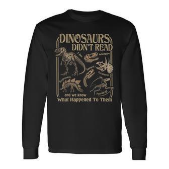 Dinosaurs Did Not Read And We Know What Happened Long Sleeve T-Shirt - Thegiftio UK