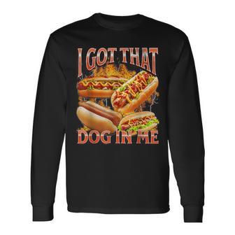 I Got That Dog In Me Hotdog Bootleg Meme Viral Quote Long Sleeve T-Shirt - Thegiftio UK