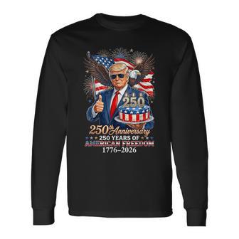 Donald Trump Celebrate 250Th America Birthday Us Anniversary Long Sleeve T-Shirt - Thegiftio UK