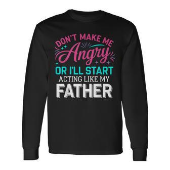 Don't Make Me Angry Or I'll Start Acting Like My Father Dad Long Sleeve T-Shirt - Thegiftio UK
