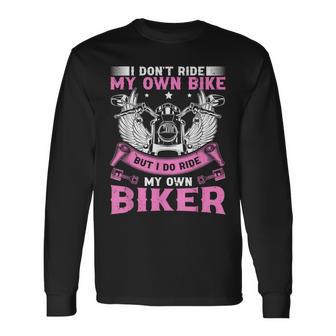 I Don't Ride My Own Bike But I Do Ride My Own Biker Long Sleeve T-Shirt - Thegiftio UK