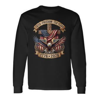 Faith Freedom 250 Years 250Th Anniversary Usa Independence Long Sleeve T-Shirt - Thegiftio UK