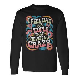 I Feel Bad For People That Never Go Crazy自然にクレイジーに 長袖Tシャツ - Kawaiitshirt