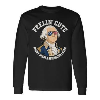 Feelin Cute Start Revolution Later Washington July 4Th Long Sleeve T-Shirt - Thegiftio UK