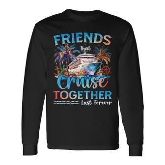 Friends That Cruise Together Last Forever 2026 Vacation Trip Long Sleeve T-Shirt - Thegiftio