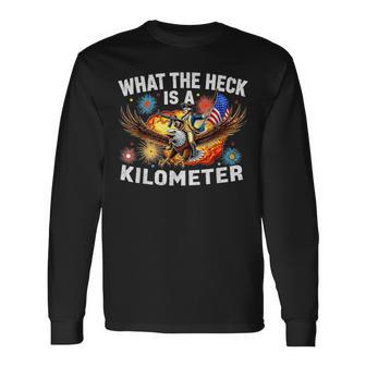 4Th Of July Eagle What The Heck Is A Kilometer Long Sleeve T-Shirt - Thegiftio UK