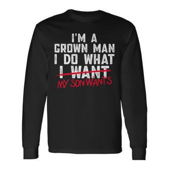 Dad I'm A Grown Man I Do What My Son Wants Long Sleeve T-Shirt - Thegiftio UK