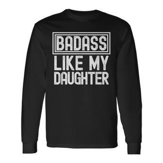 Fathers Day From Daughter Badass Like My Daughter Long Sleeve T-Shirt - Thegiftio UK