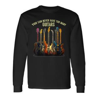 Music You Can Never Have Too Many Guitars Long Sleeve T-Shirt | Seseable UK
