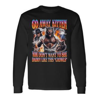 Wolf Meme Go Away Kitten Daddy Growls For Men Long Sleeve T-Shirt - Thegiftio UK