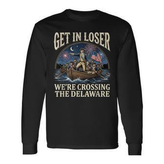 George Washington Get In Loser We're Crossing The Delaware Long Sleeve T-Shirt - Thegiftio UK