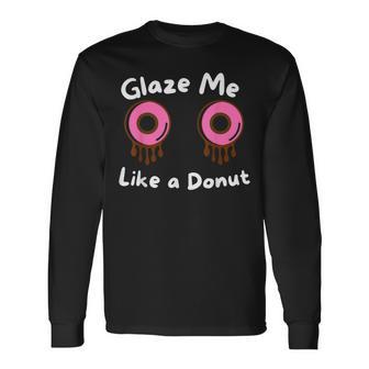 Glaze Me Like A Donut assy Dirty Jokes About Doonut。 長袖Tシャツ - Kawaiitshirt