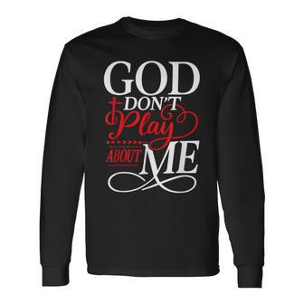 God Dont Play About Me Inspirational Faith Long Sleeve T-Shirt - Monsterry