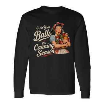 Grab Your Balls Its Canning Season Food Preservation Long Sleeve T-Shirt - Thegiftio UK