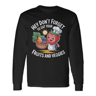 Hey Don't Forget To Eat Your Fruits And Veggies Long Sleeve T-Shirt - Thegiftio UK
