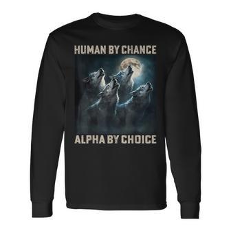 Human By Chance Alpha By Choice Cool Alpha Wolf Meme Long Sleeve T-Shirt - Thegiftio