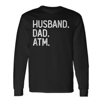 Husband Dad Atm Dads Money Atm Machine Daddy Long Sleeve T-Shirt - Thegiftio UK