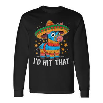 I'd Hit That Pinata Cinco De Mayo Mexican Celebration Fiesta Long Sleeve T-Shirt - Thegiftio UK