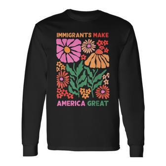 Immigrants Make America Great Human Rights Pro Immigrants Long Sleeve T-Shirt - Thegiftio UK