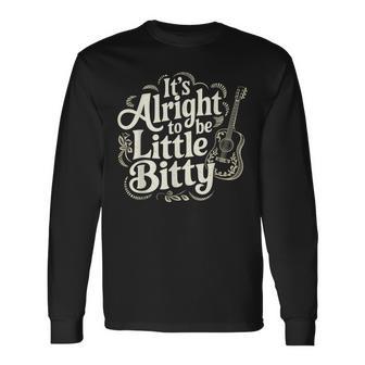 It’S Alright To Be Little Bitty Country Western Music Long Sleeve T-Shirt - Thegiftio UK