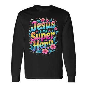 Jesus Is My Super Hero Christians Bible Religious Long Sleeve T-Shirt - Monsterry