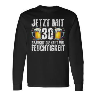 Jetzt Mit 30 Braucht Die Haut Feuchtigkeit Geburtstag Bier Langarmshirts - Seseable