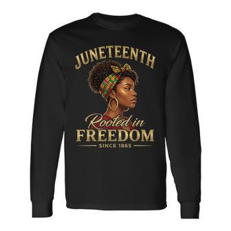 Junenth Rooted In Freedom Since 1865 Black History Long Sleeve T-Shirt - Monsterry