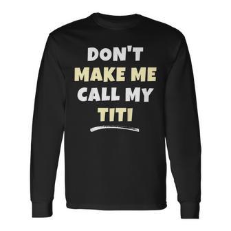 Kids Don't Make Me Call My Titi Kids Grandkids Long Sleeve T-Shirt - Thegiftio UK