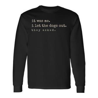 It Was Me I Let The Dogs Out They Asked Dog Quote Long Sleeve T-Shirt - Thegiftio UK