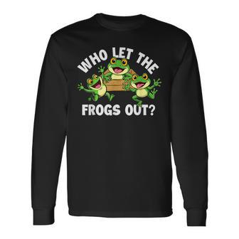 Who Let The Frogs Out Amphibian Lover Frog Owner Long Sleeve T-Shirt - Thegiftio UK