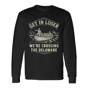 Get In Loser We're Crossing The Delaware Patriotic 4Th Long Sleeve T-Shirt | Mazezy