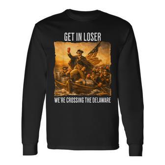 Get In Loser We're Crossing The Delaware Patriotic Long Sleeve T-Shirt | Mazezy