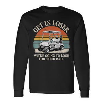 Get In Loser We’Re Going To Look For Your Ball Golf Long Sleeve T-Shirt | Mazezy