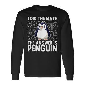 I Did The Math The Answer Is Penguin Penguin Lover Long Sleeve T-Shirt - Thegiftio UK