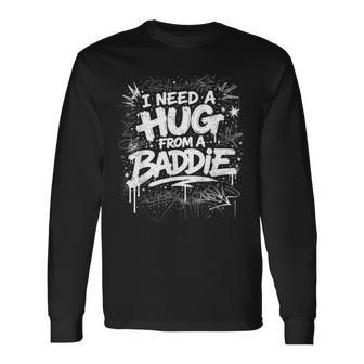 I Need A Hug From A Baddie Graffiti Streetwear Long Sleeve T-Shirt - Thegiftio UK