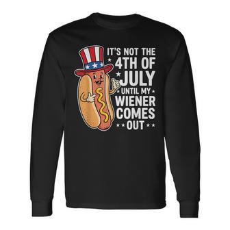 Not 4Th Of July Until My Wiener Come Out Hotdog 4Th Of July Long Sleeve T-Shirt - Thegiftio UK