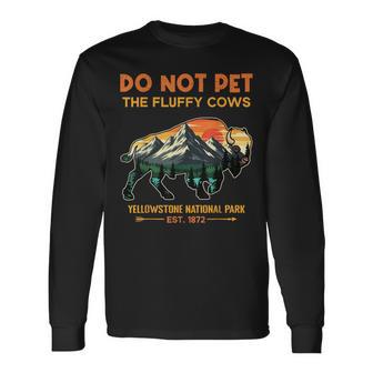 Do Not Pet The Fluffy Cows Yellowstone National Park Buffalo Long Sleeve T-Shirt - Thegiftio UK