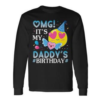 Omg It's My Daddy's Birthday Happy To Him And Father Long Sleeve T-Shirt - Thegiftio UK