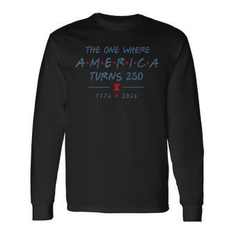 The One Where America Turns 250 Years 250Th Anniversary Usa Long Sleeve T-Shirt - Thegiftio UK