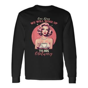 One Day We Will Wake Up To His Obituary Vintage Feminist Long Sleeve T-Shirt - Thegiftio UK