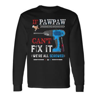 If Pawpaw Can't Fix It We're All Screwed Father Day Long Sleeve T-Shirt | Seseable UK