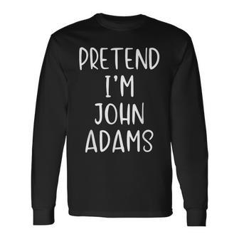 Pretend I'm John Adams Costume Halloween Simple Adult Kid Long Sleeve T-Shirt - Monsterry